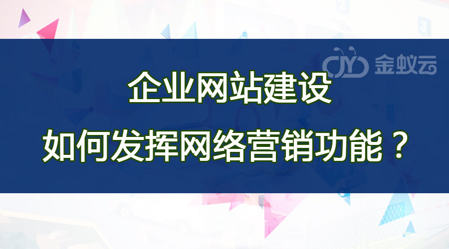 企業(yè)網(wǎng)站建設(shè)如何發(fā)揮網(wǎng)絡(luò)營(yíng)銷功能？